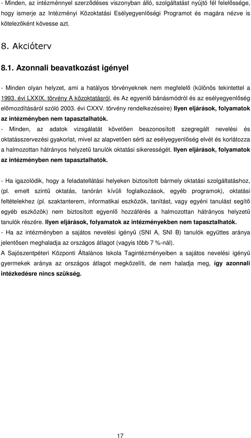 törvény A közoktatásról, és Az egyenlı bánásmódról és az esélyegyenlıség elımozdításáról szóló 2003. évi CXXV. törvény rendelkezéseire) Ilyen eljárások, folyamatok az intézményben nem tapasztalhatók.