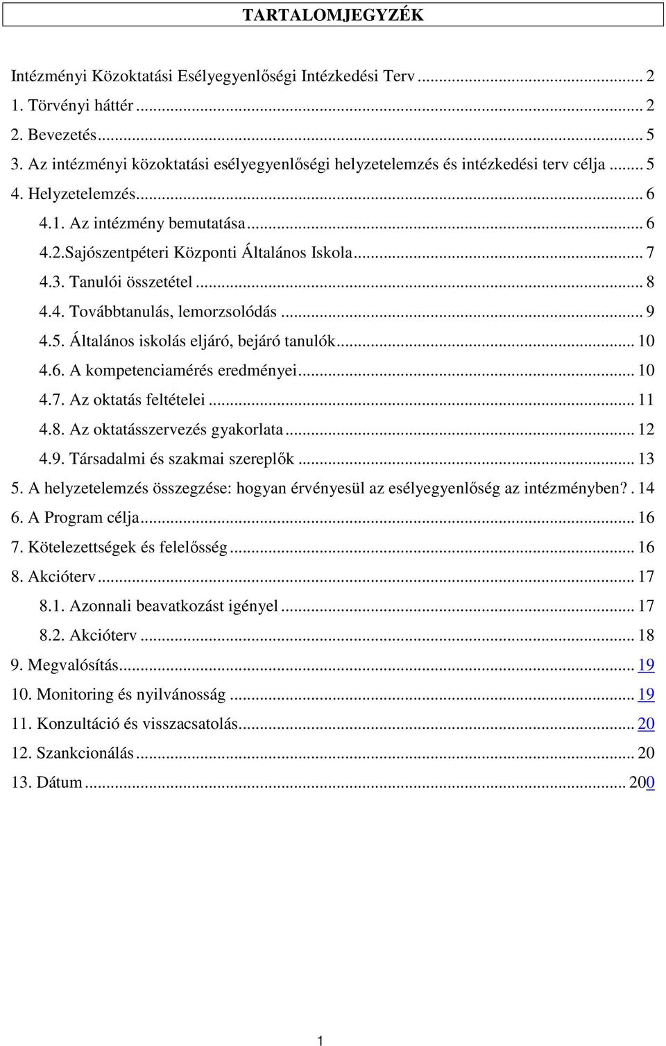 3. Tanulói összetétel... 8 4.4. Továbbtanulás, lemorzsolódás... 9 4.5. Általános iskolás eljáró, bejáró tanulók... 10 4.6. A kompetenciamérés eredményei... 10 4.7. Az oktatás feltételei... 11 4.8. Az oktatásszervezés gyakorlata.