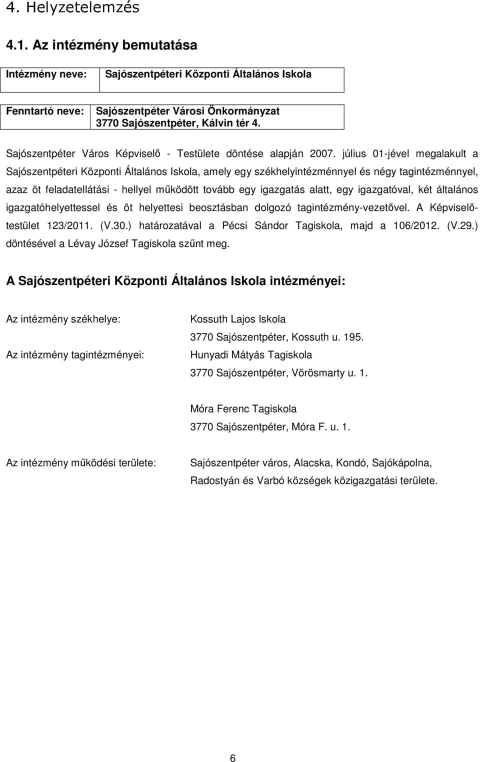 július 01-jével megalakult a Sajószentpéteri Központi Általános Iskola, amely egy székhelyintézménnyel és négy tagintézménnyel, azaz öt feladatellátási - hellyel mőködött tovább egy igazgatás alatt,