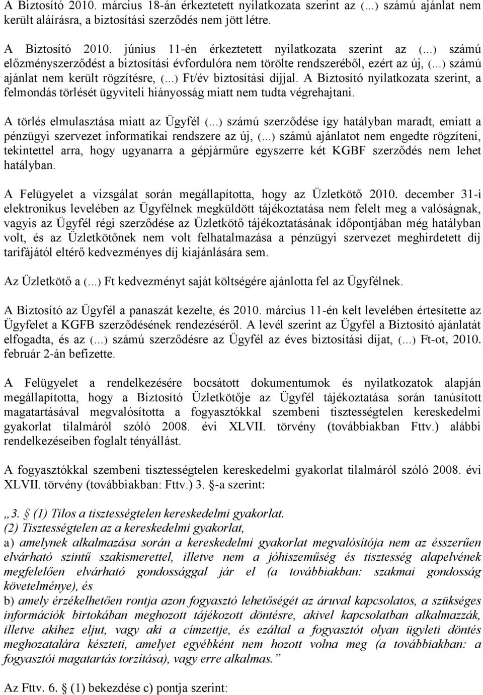 biztosítási díjjal. A Biztosító nyilatkozata szerint, a felmondás törlését ügyviteli hiányosság miatt nem tudta végrehajtani.