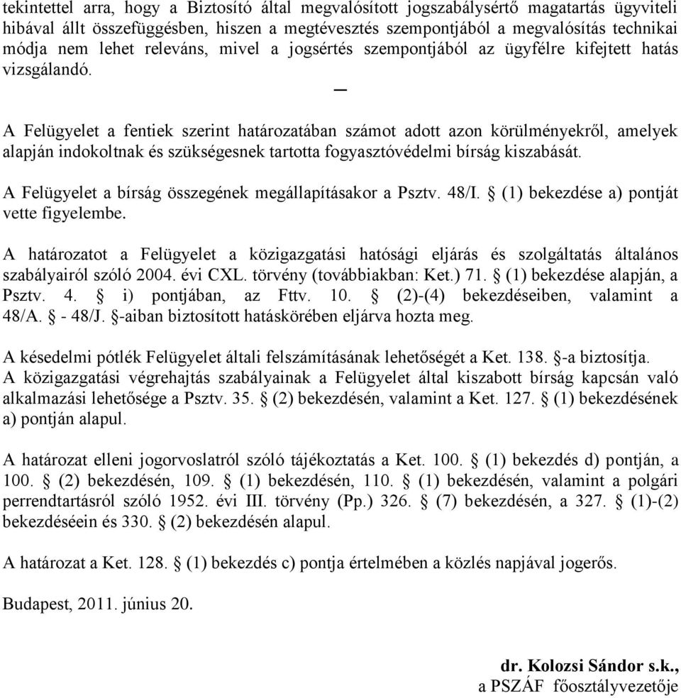 A Felügyelet a fentiek szerint határozatában számot adott azon körülményekről, amelyek alapján indokoltnak és szükségesnek tartotta fogyasztóvédelmi bírság kiszabását.