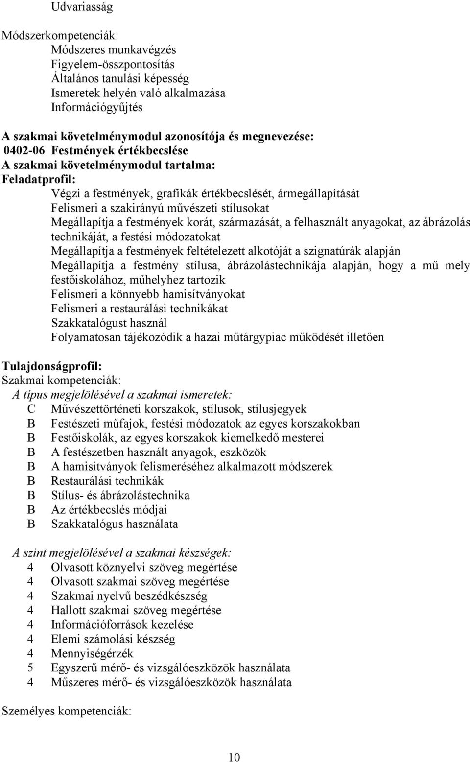 stílusokat Megállapítja a festmények korát, származását, a felhasznált anyagokat, az ábrázolás technikáját, a festési módozatokat Megállapítja a festmények feltételezett alkotóját a szignatúrák