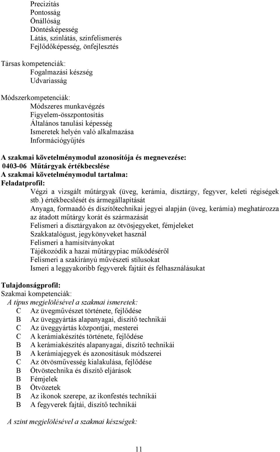 értékbecslése A szakmai követelménymodul tartalma: Feladatprofil: Végzi a vizsgált műtárgyak (üveg, kerámia, dísztárgy, fegyver, keleti régiségek stb.