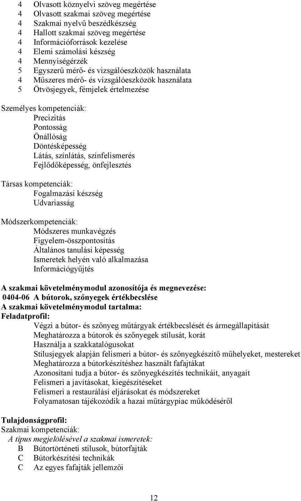 Önállóság Döntésképesség Látás, színlátás, színfelismerés Fejlődőképesség, önfejlesztés Társas kompetenciák: Fogalmazási készség Udvariasság Módszerkompetenciák: Módszeres munkavégzés