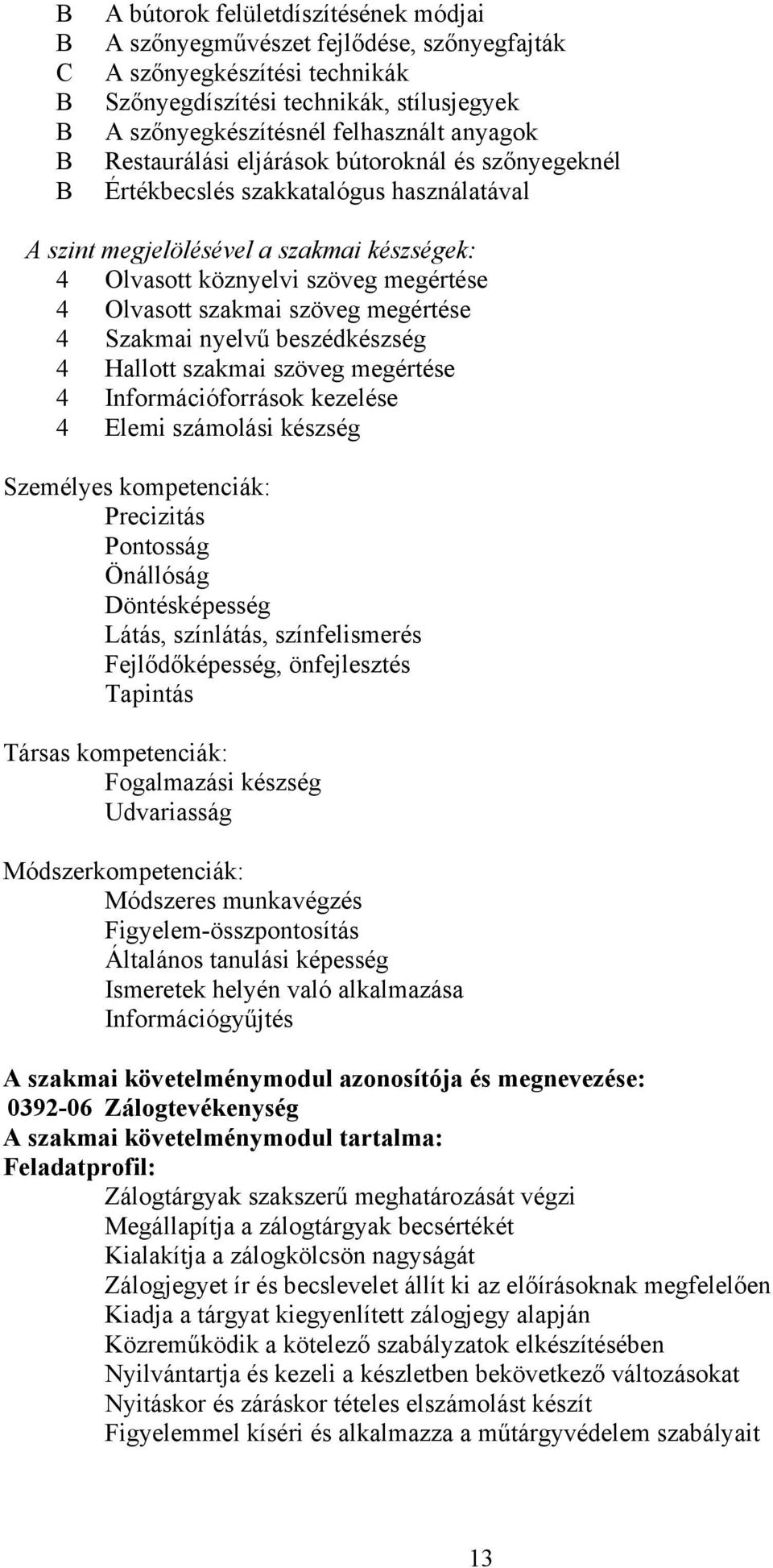 szöveg megértése 4 Szakmai nyelvű beszédkészség 4 Hallott szakmai szöveg megértése 4 Információforrások kezelése 4 Elemi számolási készség Személyes kompetenciák: Precizitás Pontosság Önállóság