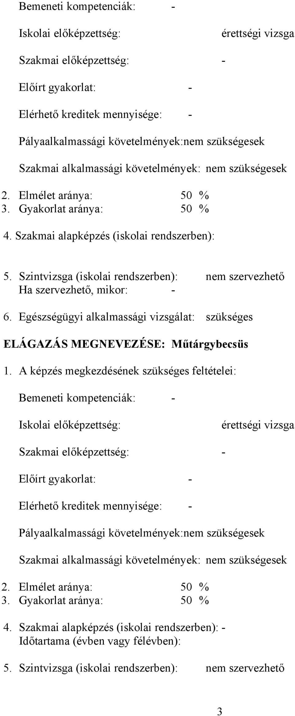 Szintvizsga (iskolai rendszerben): nem szervezhető Ha szervezhető, mikor: - 6. Egészségügyi alkalmassági vizsgálat: szükséges ELÁGAZÁS MEGNEVEZÉSE: Műtárgybecsüs 1.