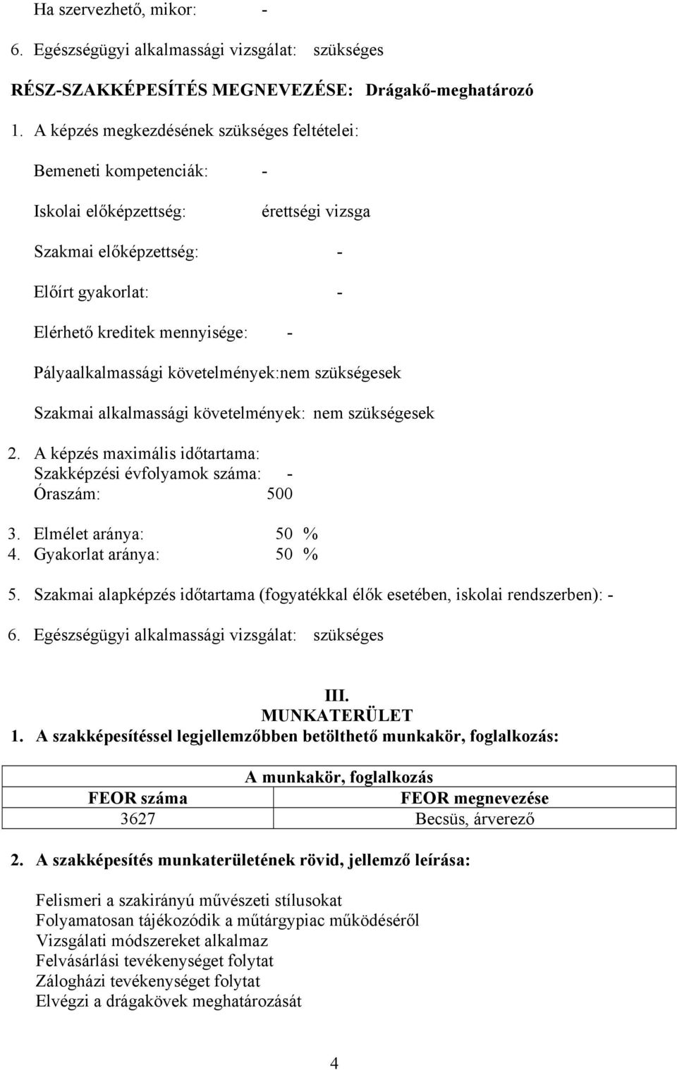 Pályaalkalmassági követelmények:nem szükségesek Szakmai alkalmassági követelmények: nem szükségesek 2. A képzés maximális időtartama: Szakképzési évfolyamok száma: - Óraszám: 500 3.