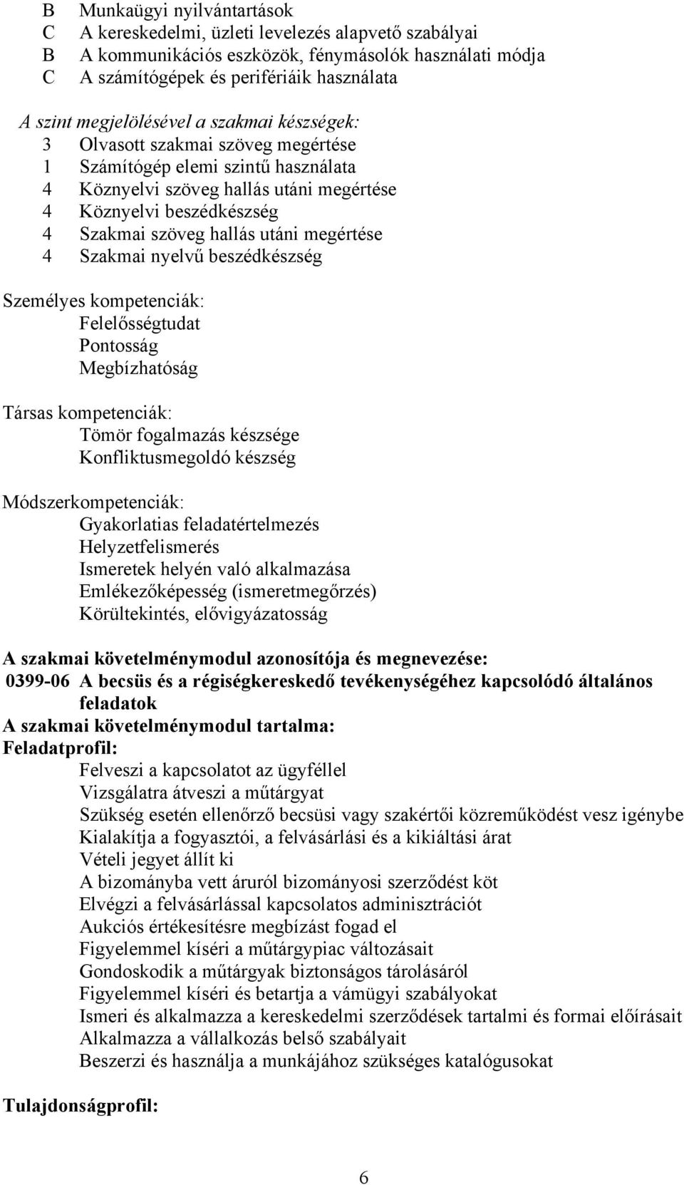 hallás utáni megértése 4 Szakmai nyelvű beszédkészség Személyes kompetenciák: Felelősségtudat Pontosság Megbízhatóság Társas kompetenciák: Tömör fogalmazás készsége Konfliktusmegoldó készség