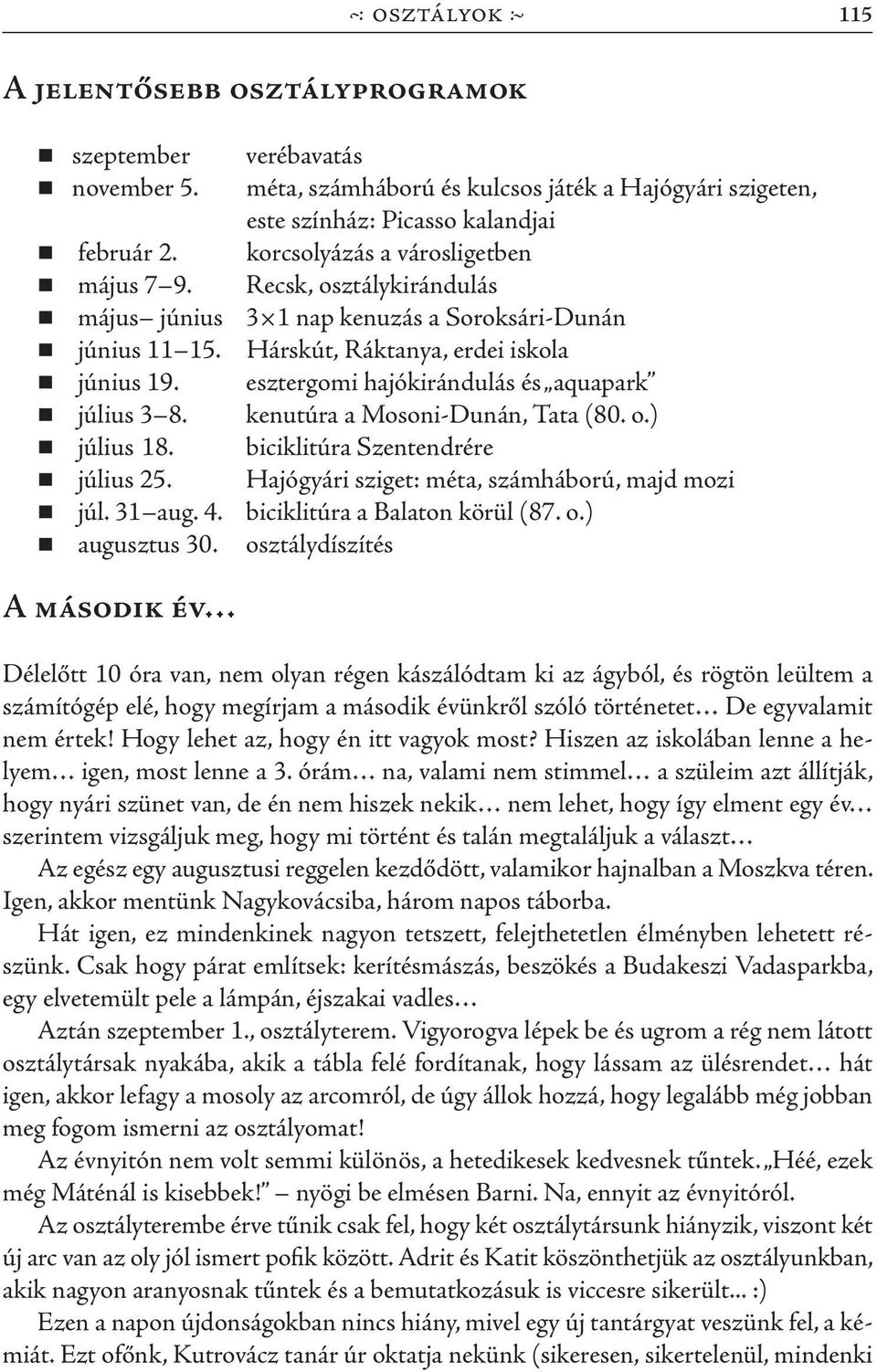 esztergomi hajókirándulás és aquapark július 3 8. kenutúra a Mosoni-Dunán, Tata (80. o.) július 18. biciklitúra Szentendrére július 25. Hajógyári sziget: méta, számháború, majd mozi júl. 31 aug. 4.