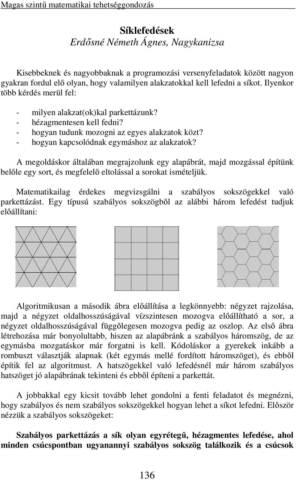 Ilyenkor több kérdés merül fel: - milyen alakzat(ok)kal parkettázunk - hézagmentesen kell fedni - hogyan tudunk mozogni az egyes alakzatok közt - hogyan kapcsolódnak egymáshoz az alakzatok A