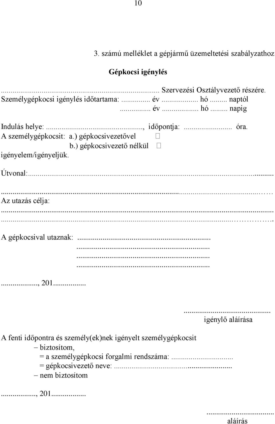 ) gépkocsivezető nélkül igényelem/igényeljük. Útvonal:...... Az utazás célja:........ A gépkocsival utaznak:..............., 201.