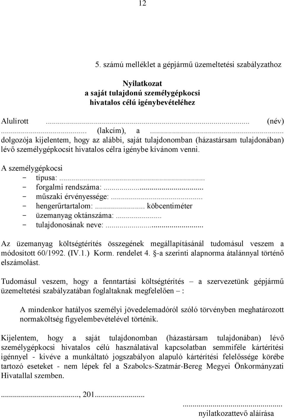 .. - műszaki érvényessége:... - hengerűrtartalom:... köbcentiméter - üzemanyag oktánszáma:... - tulajdonosának neve:.