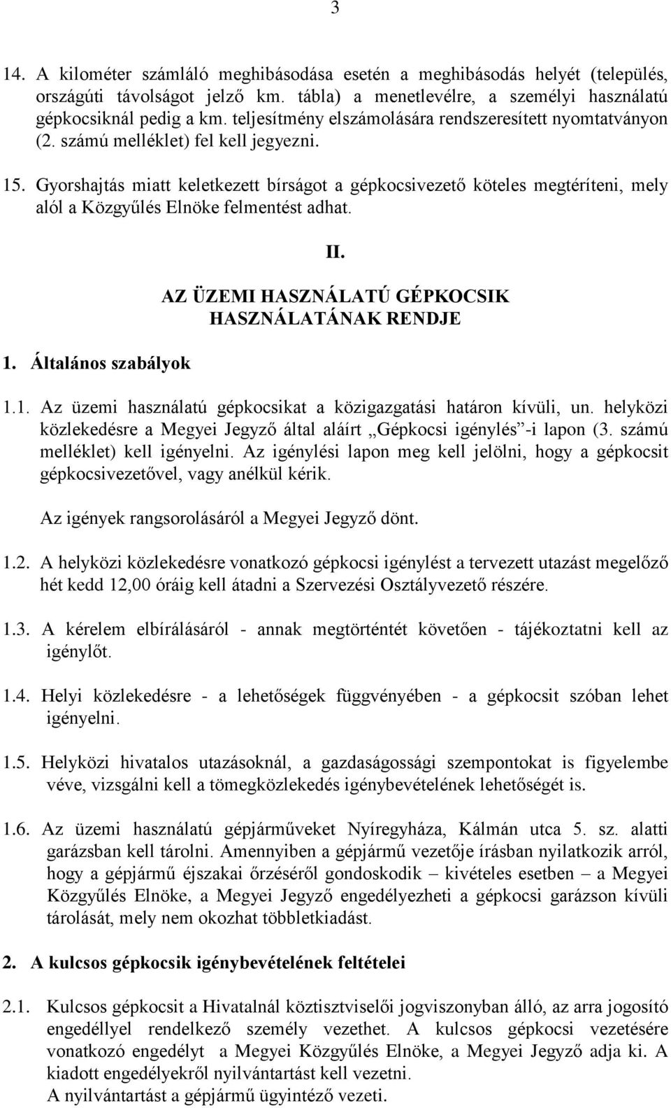 Gyorshajtás miatt keletkezett bírságot a gépkocsivezető köteles megtéríteni, mely alól a Közgyűlés Elnöke felmentést adhat. 1. Általános szabályok II.