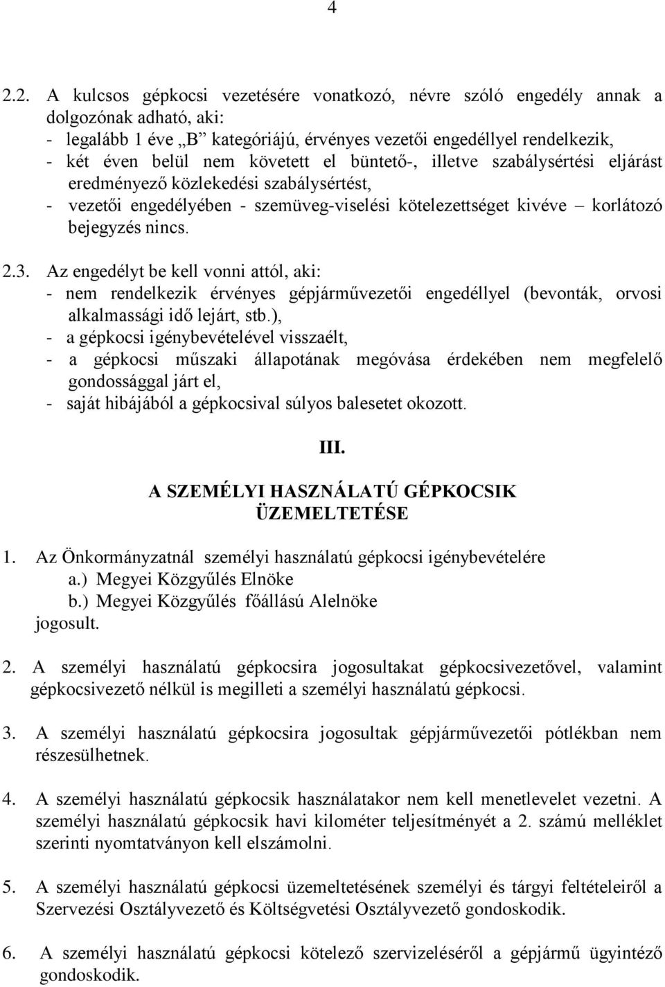 Az engedélyt be kell vonni attól, aki: - nem rendelkezik érvényes gépjárművezetői engedéllyel (bevonták, orvosi alkalmassági idő lejárt, stb.