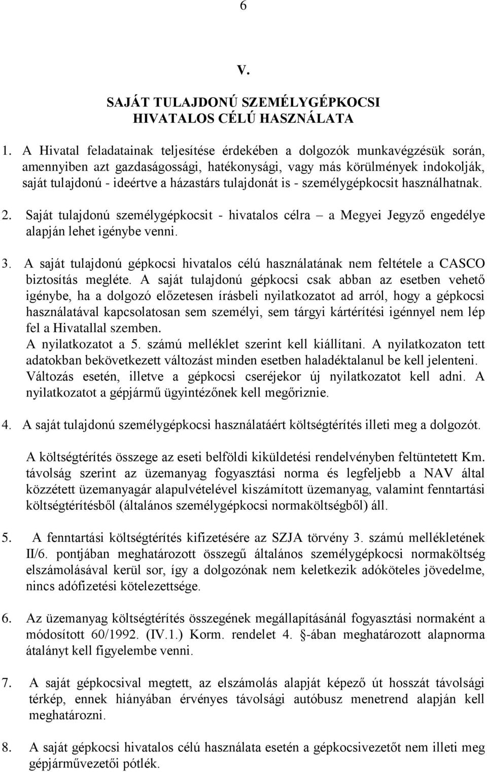 tulajdonát is - személygépkocsit használhatnak. 2. Saját tulajdonú személygépkocsit - hivatalos célra a Megyei Jegyző engedélye alapján lehet igénybe venni. 3.