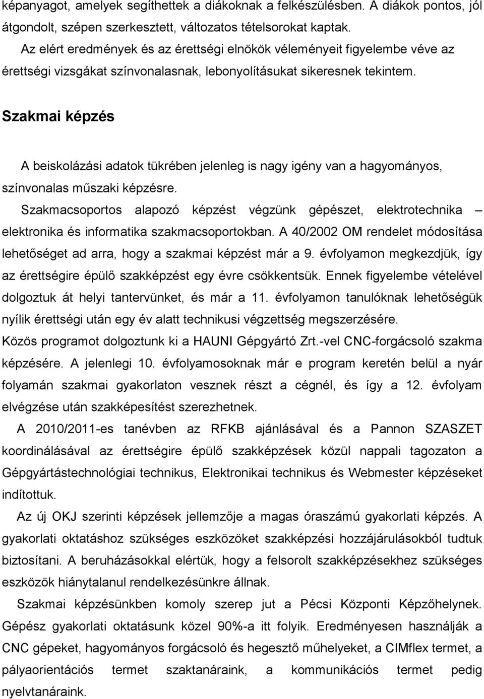 Szakmai képzés A beiskolázási adatok tükrében jelenleg is nagy igény van a hagyományos, színvonalas műszaki képzésre.