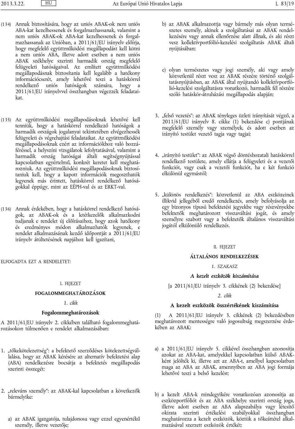 forgalmazhassanak az Unióban, a 2011/61/EU irányelv előírja, hogy megfelelő együttműködési megállapodást kell kötni a nem uniós ABA, illetve adott esetben a nem uniós ABAK székhelye szerinti harmadik