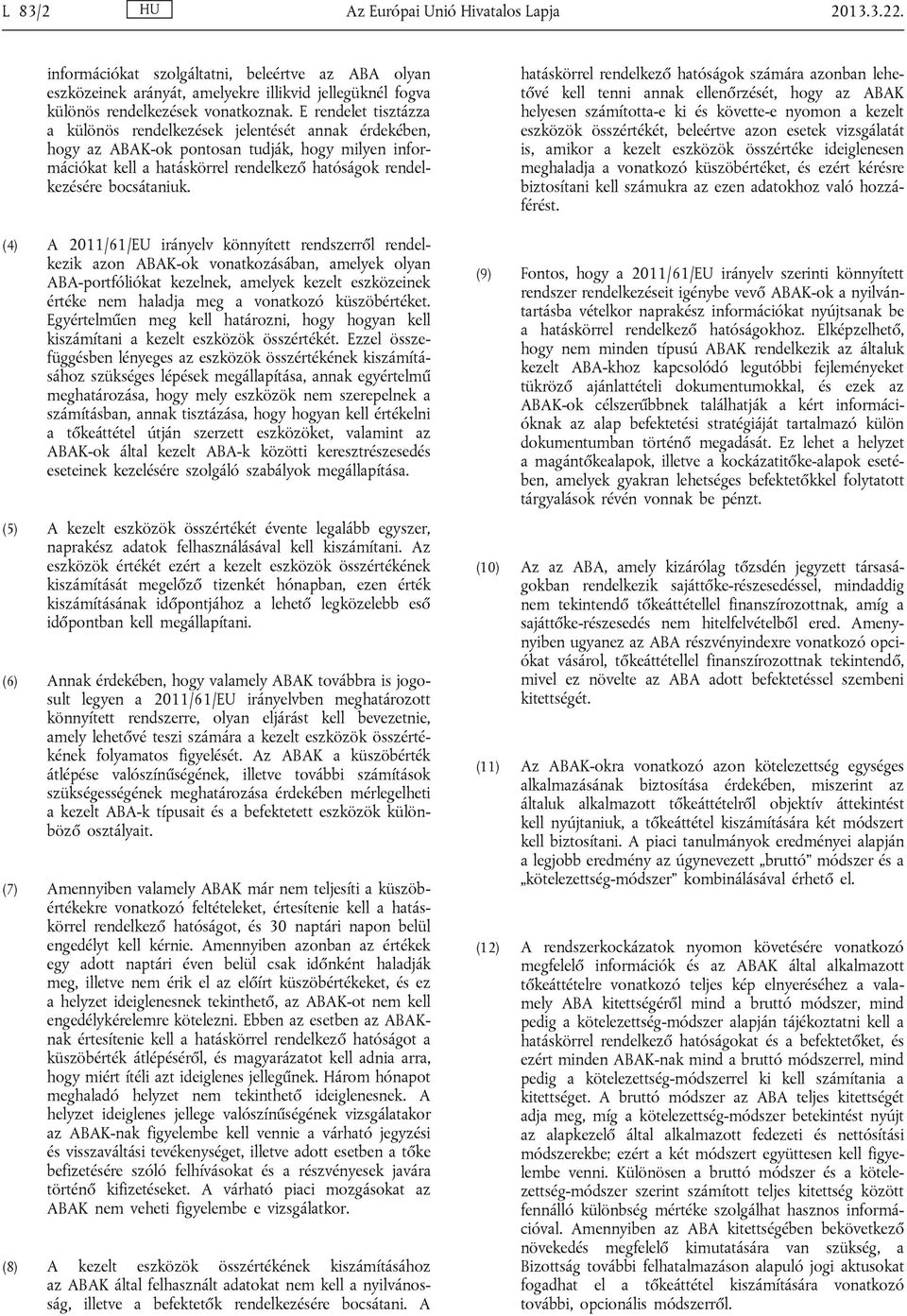 (4) A 2011/61/EU irányelv könnyített rendszerről rendelkezik azon ABAK-ok vonatkozásában, amelyek olyan ABA-portfóliókat kezelnek, amelyek kezelt eszközeinek értéke nem haladja meg a vonatkozó