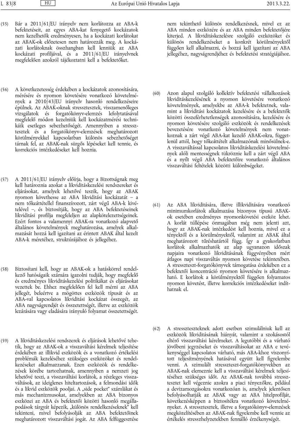 meg. A kockázati korlátoknak összhangban kell lenniük az ABA kockázati profiljával, és a 2011/61/EU irányelvnek megfelelően azokról tájékoztatni kell a befektetőket.