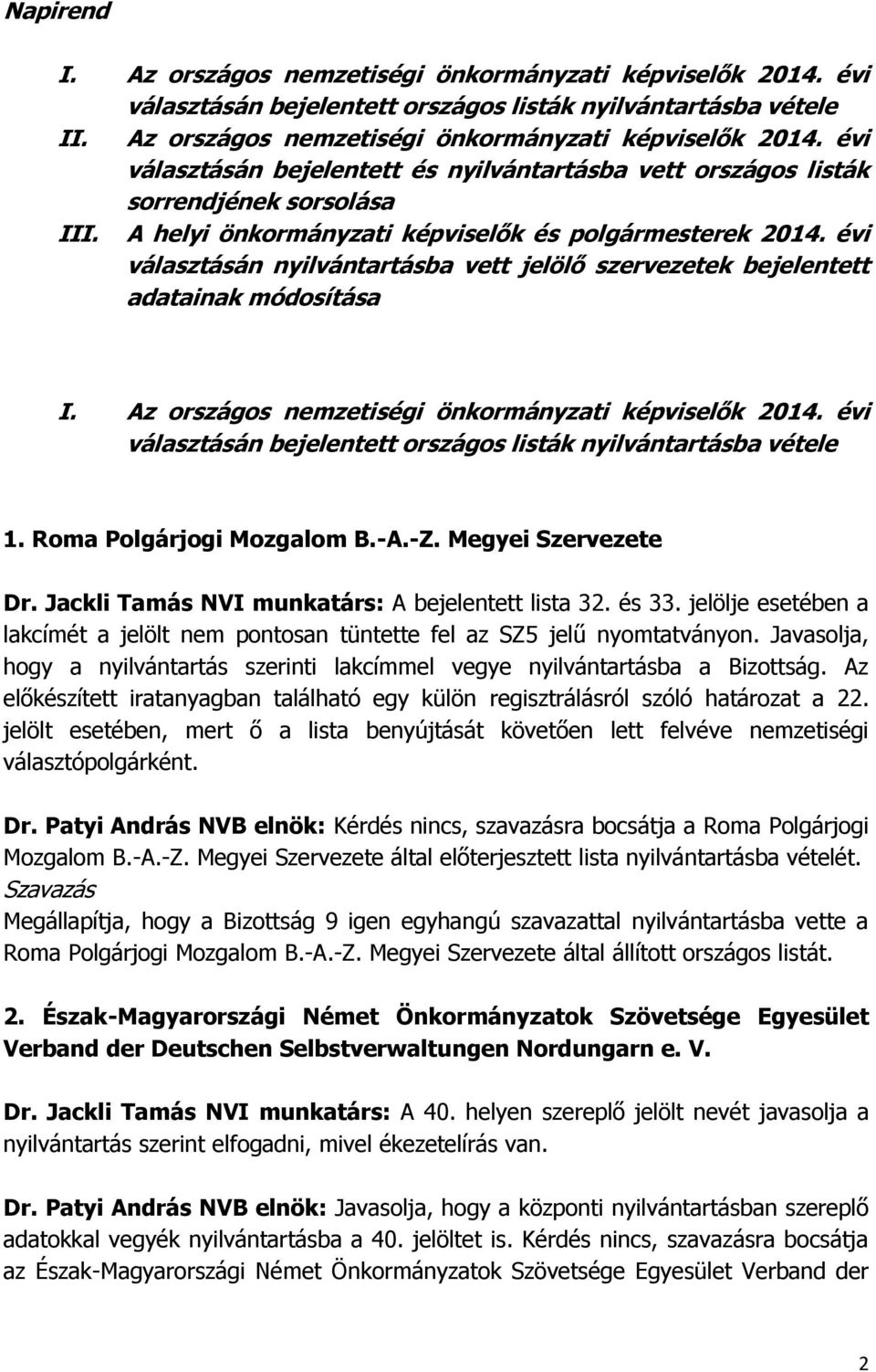 Az országos nemzetiségi önkormányzati képviselők 2014. évi választásán bejelentett országos listák nyilvántartásba vétele 1. Roma Polgárjogi Mozgalom B.-A.-Z. Megyei Szervezete Dr.