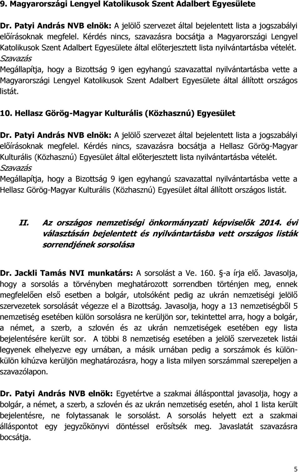 Magyarországi Lengyel Katolikusok Szent Adalbert Egyesülete által állított országos listát. 10. Hellasz Görög-Magyar Kulturális (Közhasznú) Egyesület előírásoknak megfelel.