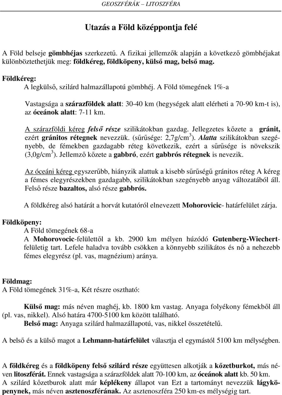 A szárazföldi kéreg felső része szilikátokban gazdag. Jellegzetes kőzete a gránit, ezért gránitos rétegnek nevezzük. (sűrűsége: 2,7g/cm 3 ).