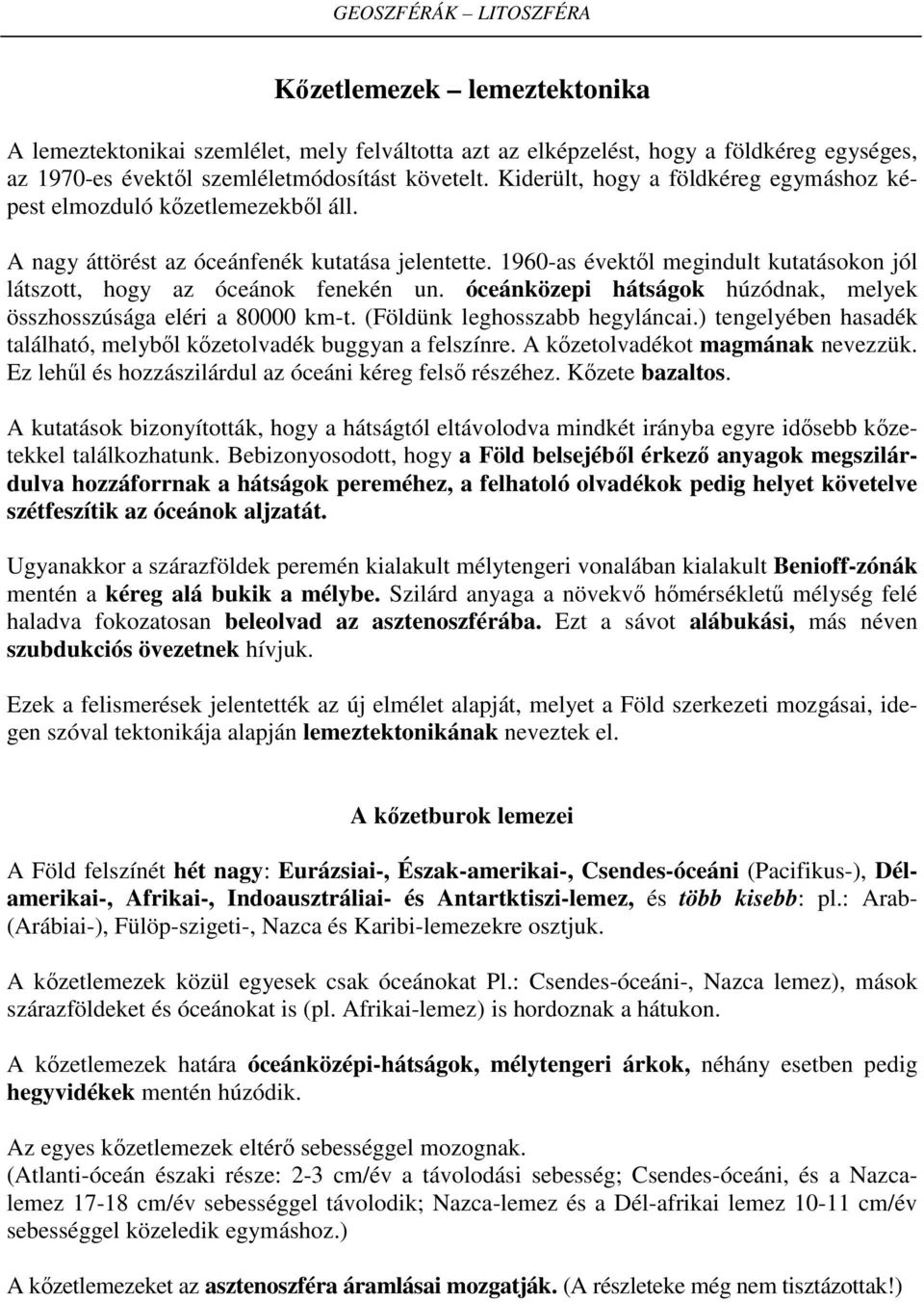 1960-as évektől megindult kutatásokon jól látszott, hogy az óceánok fenekén un. óceánközepi hátságok húzódnak, melyek összhosszúsága eléri a 80000 km-t. (Földünk leghosszabb hegyláncai.