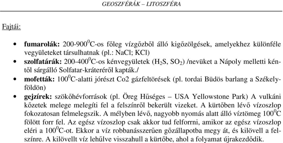 tordai Büdös barlang a Székelyföldön) gejzírek: szökőhévforrások (pl. Öreg Hűséges USA Yellowstone Park) A vulkáni kőzetek melege melegíti fel a felszínről bekerült vizeket.