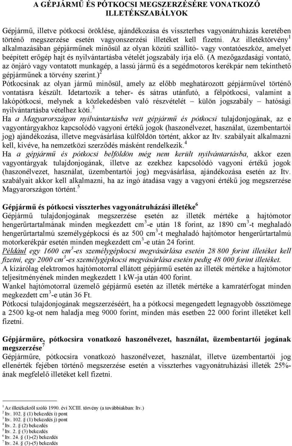 Az illetéktörvény 1 alkalmazásában gépjárműnek minősül az olyan közúti szállító- vagy vontatóeszköz, amelyet beépített erőgép hajt és nyilvántartásba vételét jogszabály írja elő.