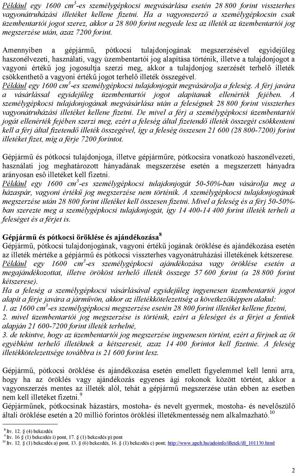 Amennyiben a gépjármű, pótkocsi tulajdonjogának megszerzésével egyidejűleg haszonélvezeti, használati, vagy üzembentartói jog alapítása történik, illetve a tulajdonjogot a vagyoni értékű jog