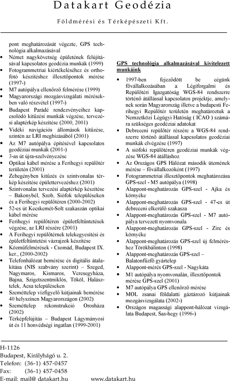 végzése, tervezési alaptérkép készítése (2000, 2001) Vidéki navigációs állomások kitűzése, szintén az LRI megbízásából (2001) Az M7 autópálya építésével kapcsolatos geodéziai munkák (2001-) 3-as út