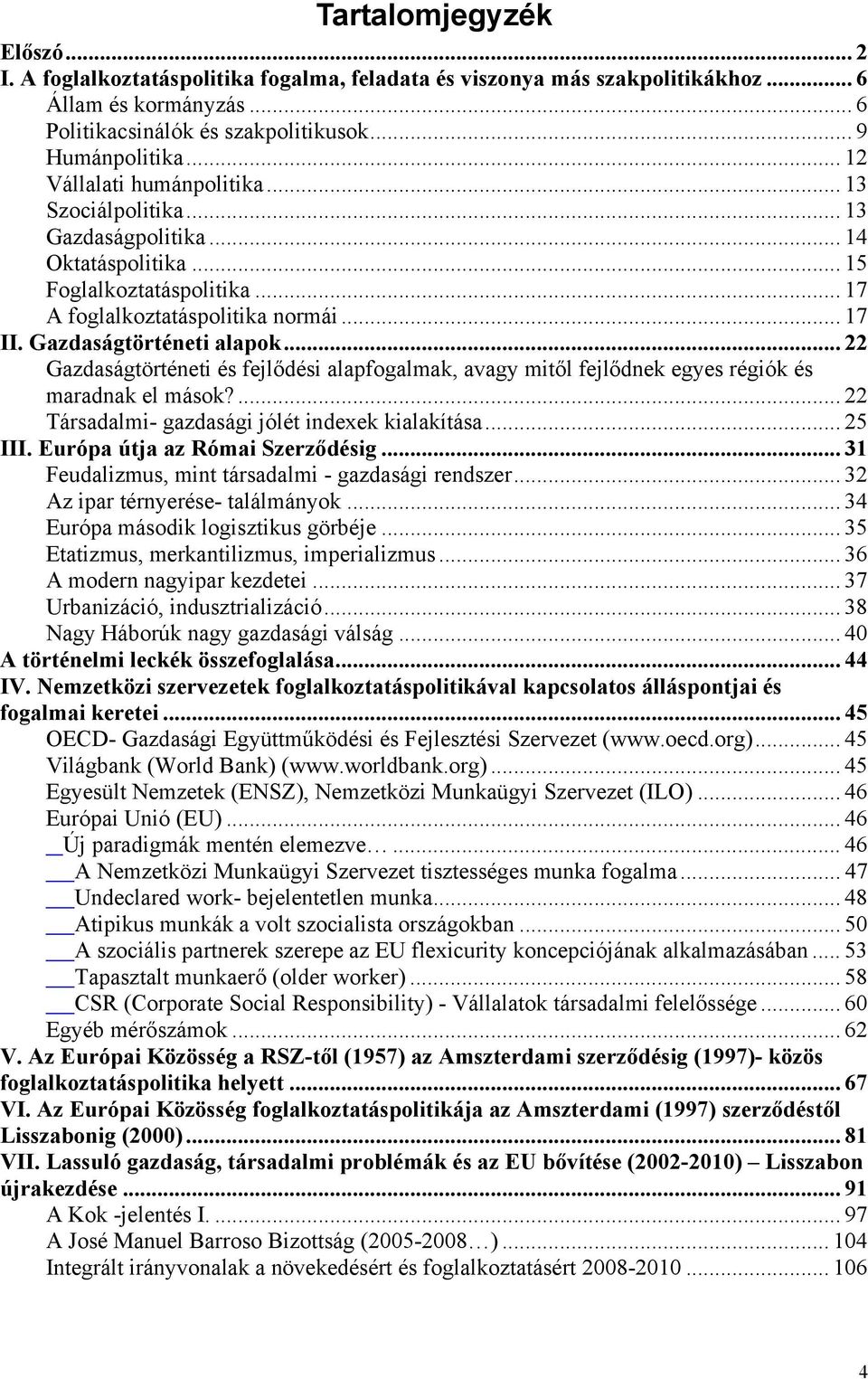 .. 22 Gazdaságtörténeti és fejlődési alapfogalmak, avagy mitől fejlődnek egyes régiók és maradnak el mások?... 22 Társadalmi- gazdasági jólét indexek kialakítása... 25 III.