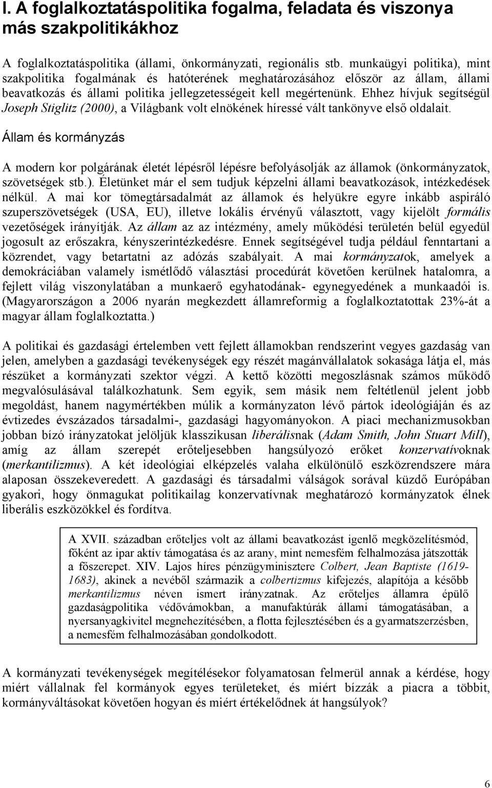 Ehhez hívjuk segítségül Joseph Stiglitz (2000), a Világbank volt elnökének híressé vált tankönyve első oldalait.