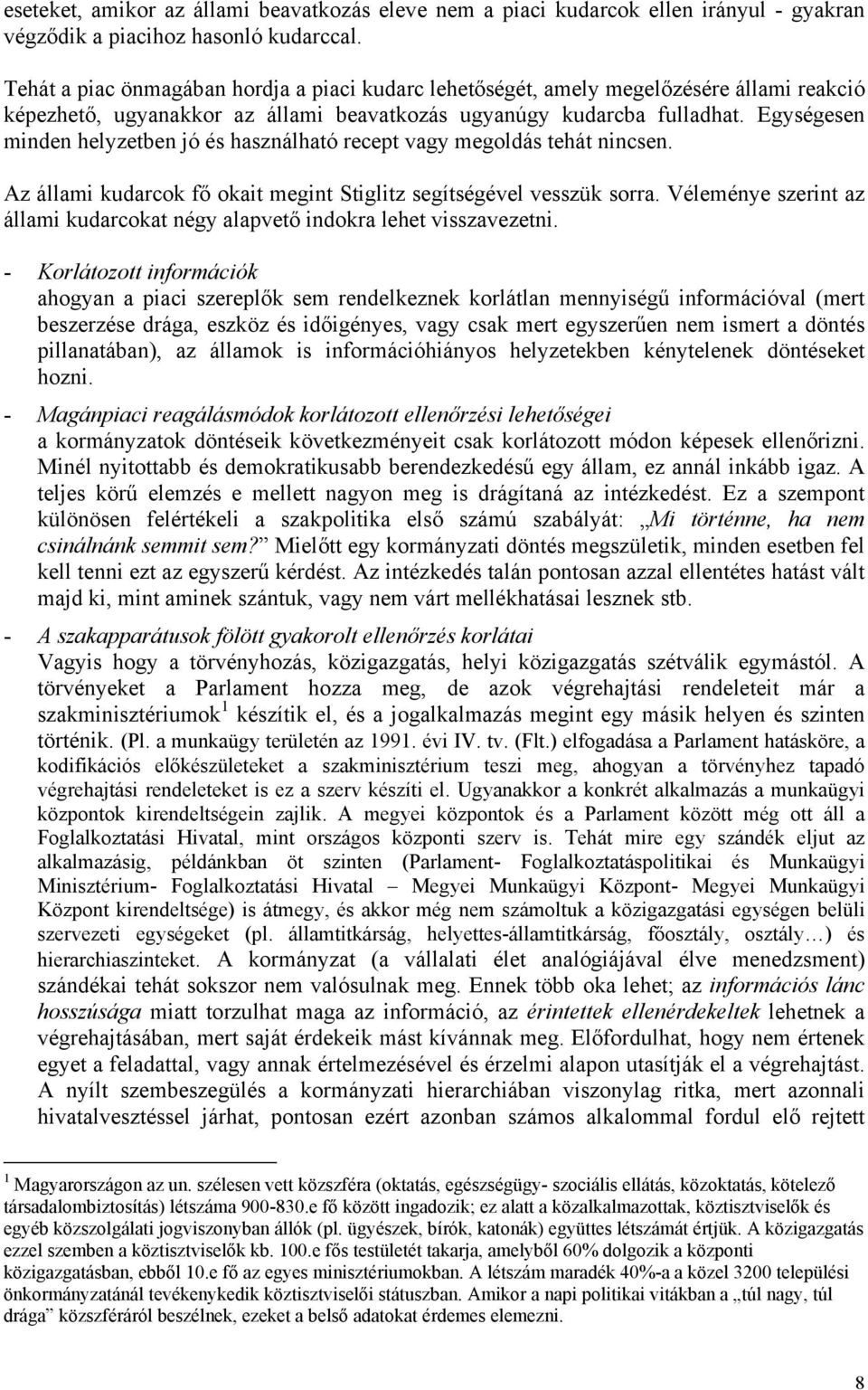 Egységesen minden helyzetben jó és használható recept vagy megoldás tehát nincsen. Az állami kudarcok fő okait megint Stiglitz segítségével vesszük sorra.