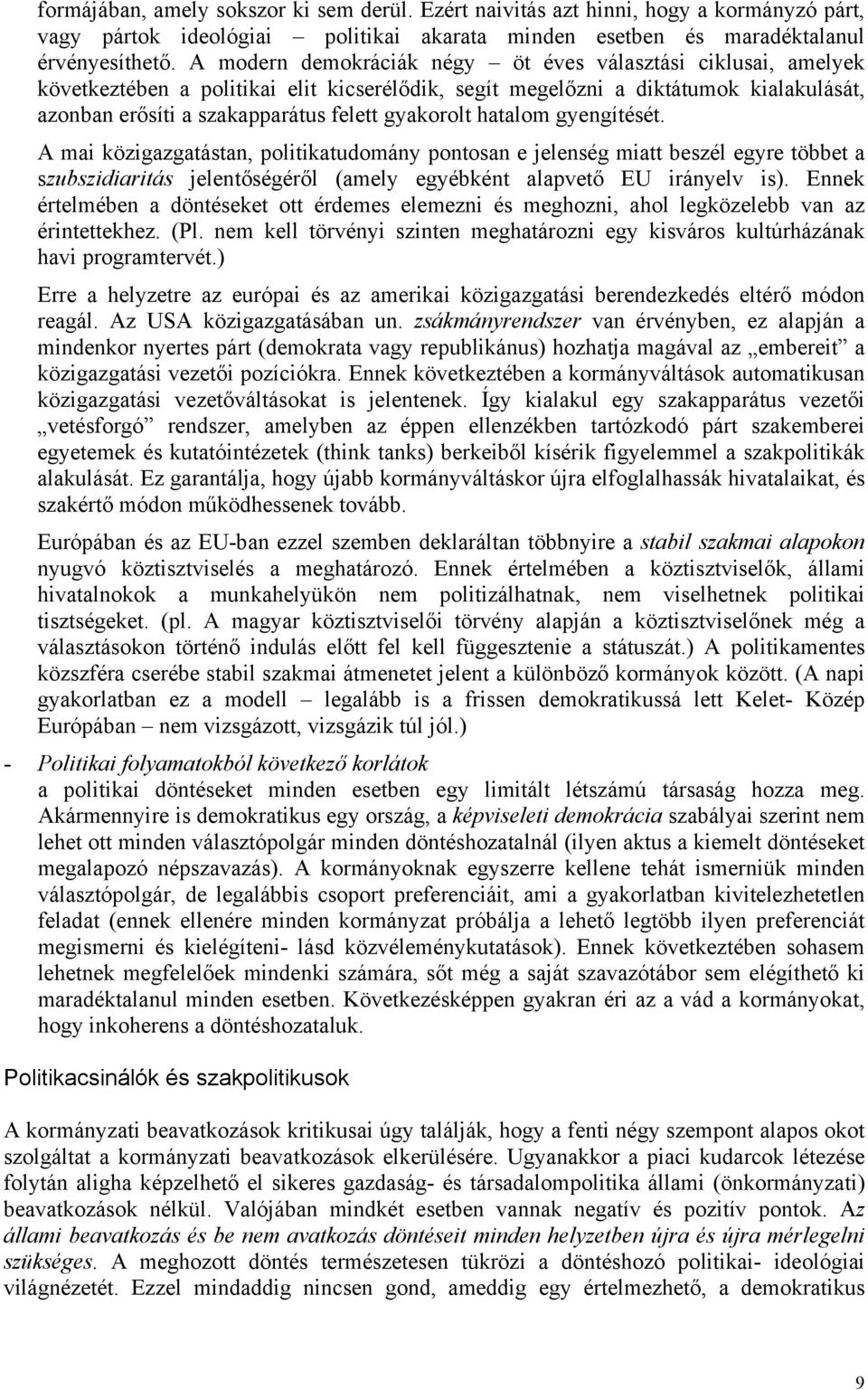 hatalom gyengítését. A mai közigazgatástan, politikatudomány pontosan e jelenség miatt beszél egyre többet a szubszidiaritás jelentőségéről (amely egyébként alapvető EU irányelv is).