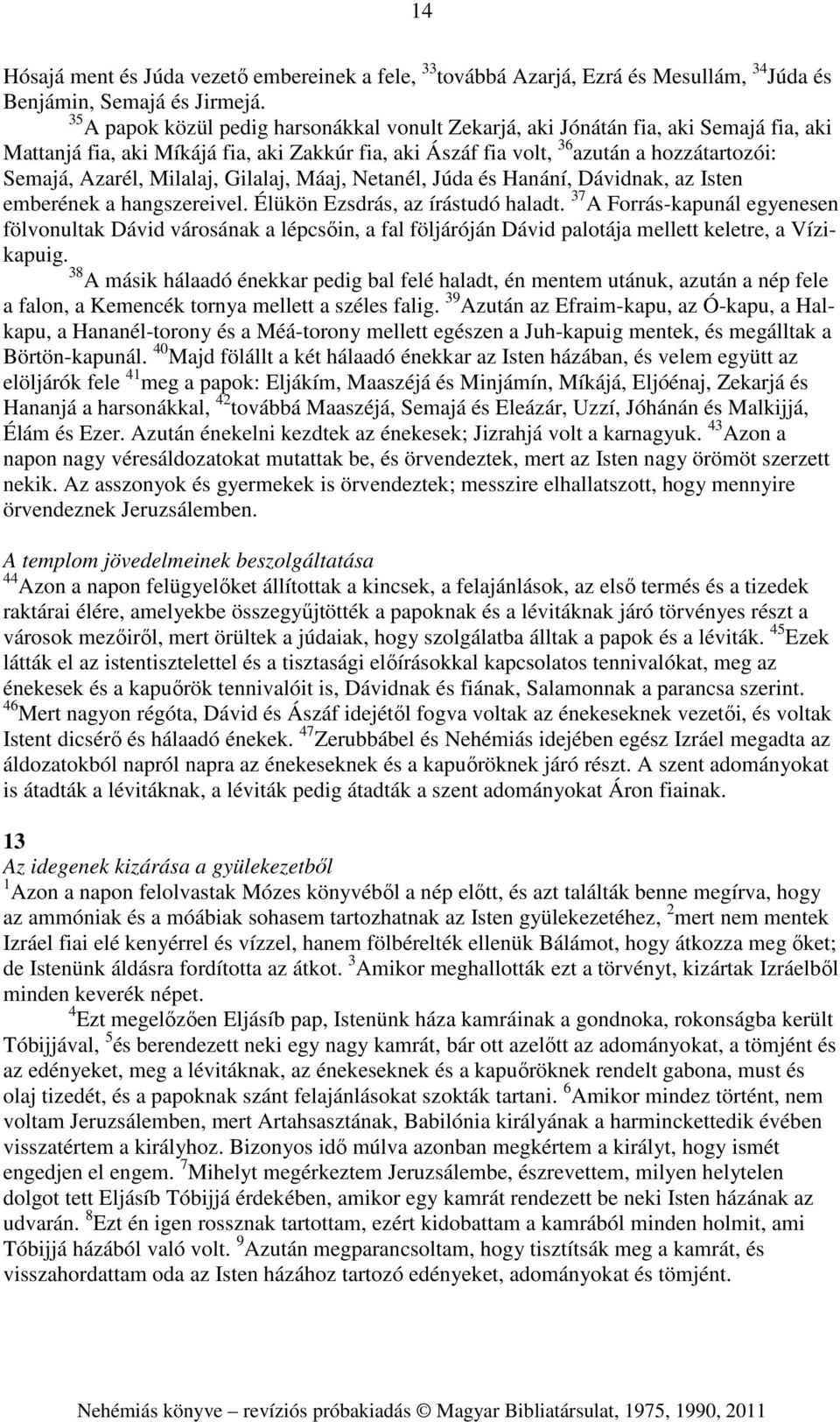 Milalaj, Gilalaj, Máaj, Netanél, Júda és Hanání, Dávidnak, az Isten emberének a hangszereivel. Élükön Ezsdrás, az írástudó haladt.