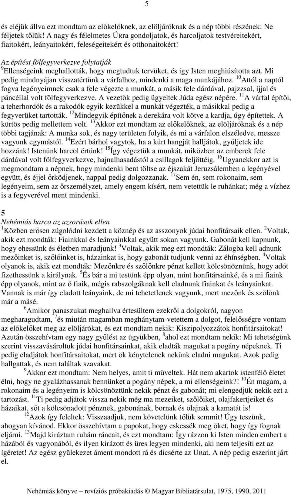 Az építést fölfegyverkezve folytatják 9 Ellenségeink meghallották, hogy megtudtuk tervüket, és így Isten meghiúsította azt. Mi pedig mindnyájan visszatértünk a várfalhoz, mindenki a maga munkájához.