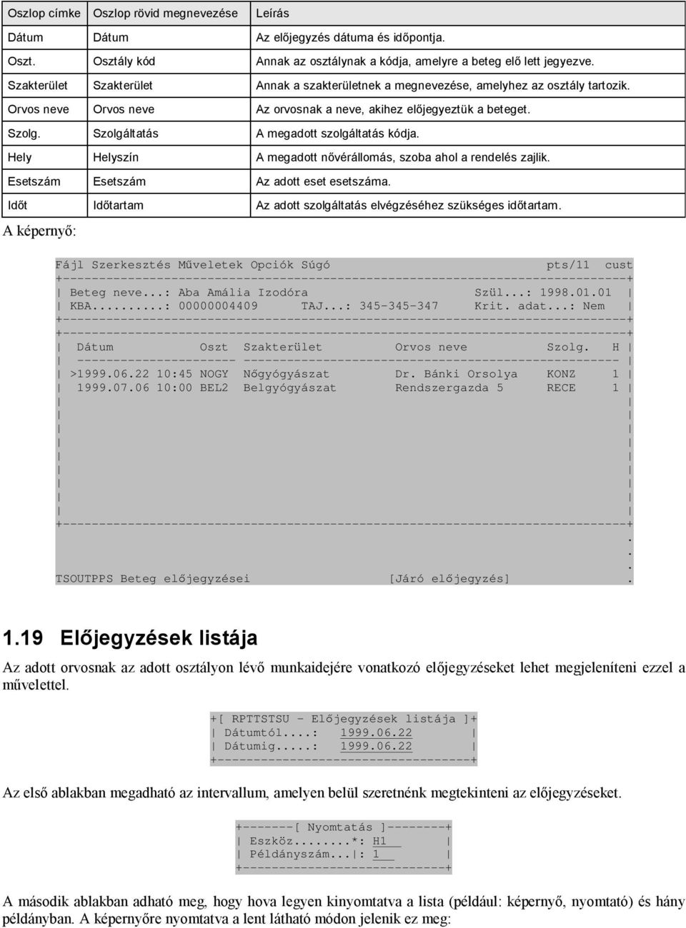 Helyszín A megadott nővérállomás, szoba ahol a rendelés zajlik Esetszám Esetszám Az adott eset esetszáma Időt Időtartam Az adott szolgáltatás elvégzéséhez szükséges időtartam A képernyő: Fájl