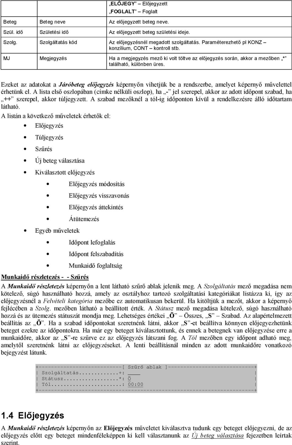 a Járóbeteg előjegyzés képernyőn vihetjük be a rendszerbe, amelyet képernyő művelettel érhetünk el A lista első oszlopában (címke nélküli oszlop), ha - jel szerepel, akkor az adott időpont szabad, ha