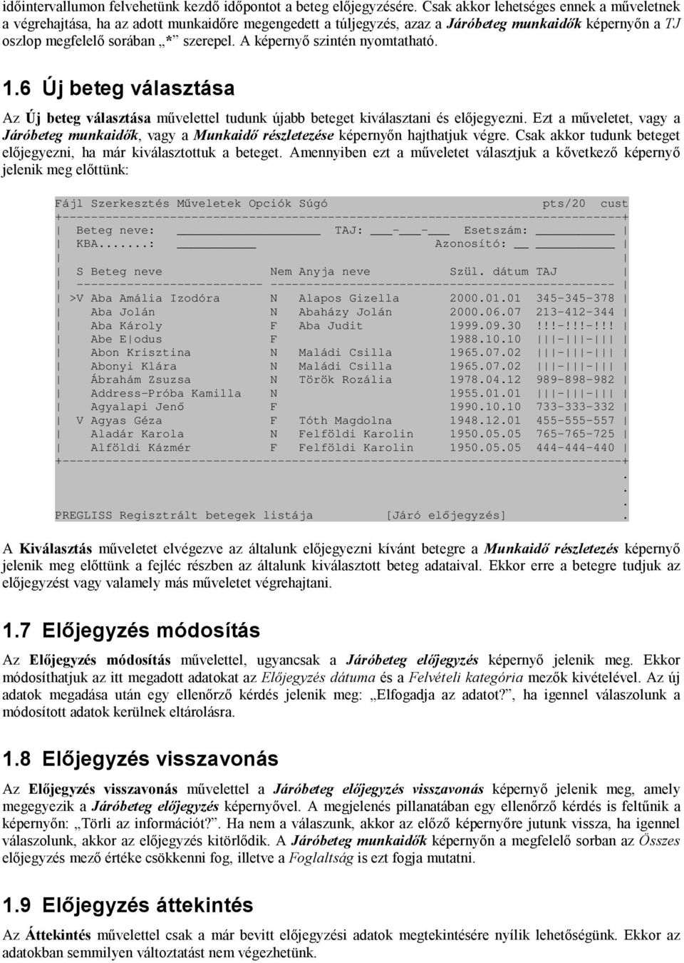 műveletet, vagy a Járóbeteg munkaidők, vagy a Munkaidő részletezése képernyőn hajthatjuk végre Csak akkor tudunk beteget előjegyezni, ha már kiválasztottuk a beteget Amennyiben ezt a műveletet