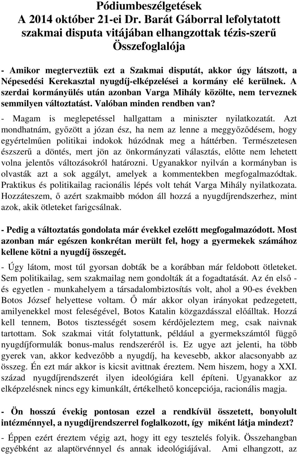 nyugdíj-elképzelései a kormány elé kerülnek. A szerdai kormányülés után azonban Varga Mihály közölte, nem terveznek semmilyen változtatást. Valóban minden rendben van?