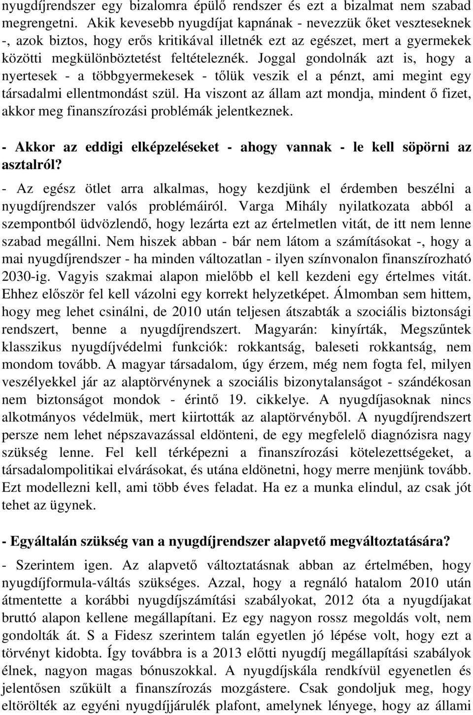 Joggal gondolnák azt is, hogy a nyertesek - a többgyermekesek - tőlük veszik el a pénzt, ami megint egy társadalmi ellentmondást szül.