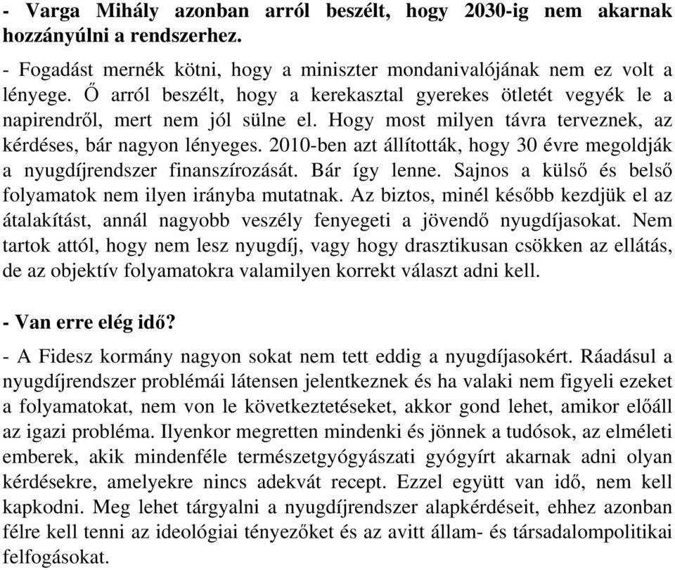 2010-ben azt állították, hogy 30 évre megoldják a nyugdíjrendszer finanszírozását. Bár így lenne. Sajnos a külső és belső folyamatok nem ilyen irányba mutatnak.