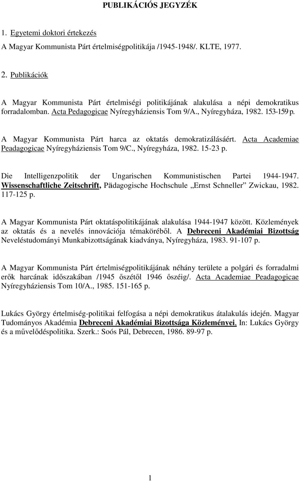 A Magyar Kommunista Párt harca az oktatás demokratizálásáért. Acta Academiae Peadagogicae Nyíregyháziensis Tom 9/C., Nyíregyháza, 1982. 15-23 p.