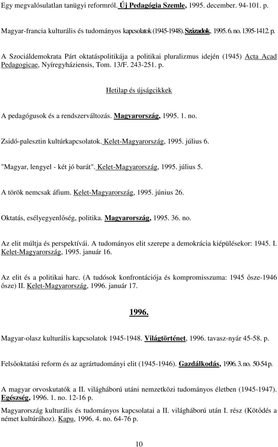 A Szociáldemokrata Párt oktatáspolitikája a politikai pluralizmus idején (1945) Acta Acad Pedagogicae, Nyíregyháziensis, Tom. 13/F. 243-251. p. Hetilap és újságcikkek A pedagógusok és a rendszerváltozás.