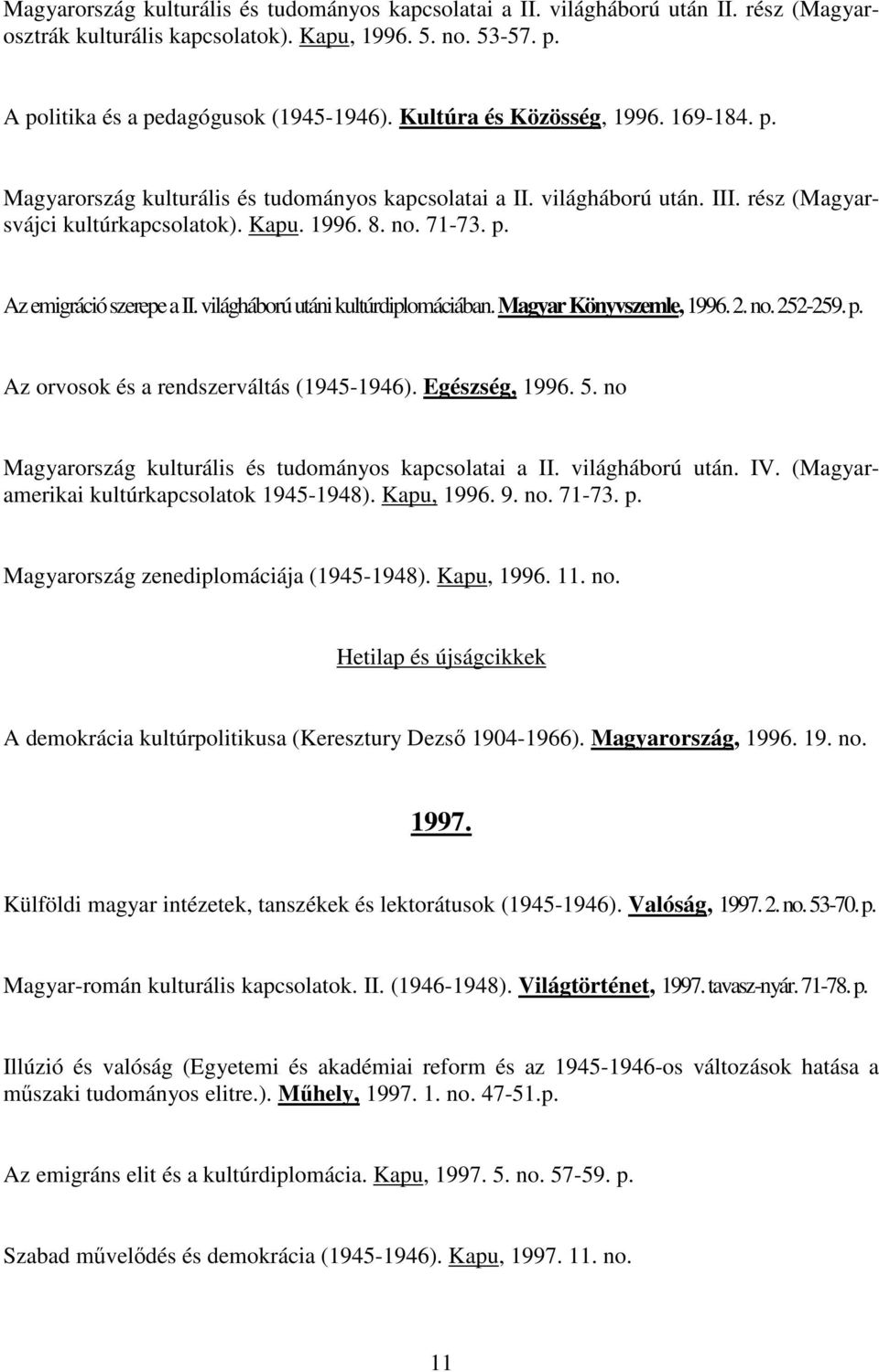 világháború utáni kultúrdiplomáciában. Magyar Könyvszemle, 1996. 2. no. 252-259. p. Az orvosok és a rendszerváltás (1945-1946). Egészség, 1996. 5.