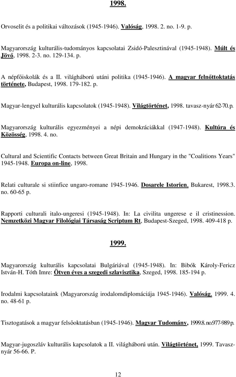 Világtörténet, 1998. tavasz-nyár 62-70. p. Magyarország kulturális egyezményei a népi demokráciákkal (1947-1948). Kultúra és Közösség, 1998. 4. no.