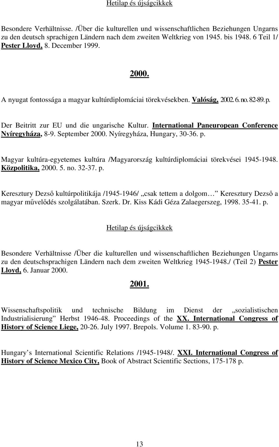 International Paneuropean Conference Nyíregyháza, 8-9. September 2000. Nyíregyháza, Hungary, 30-36. p. Magyar kultúra-egyetemes kultúra /Magyarország kultúrdiplomáciai törekvései 1945-1948.