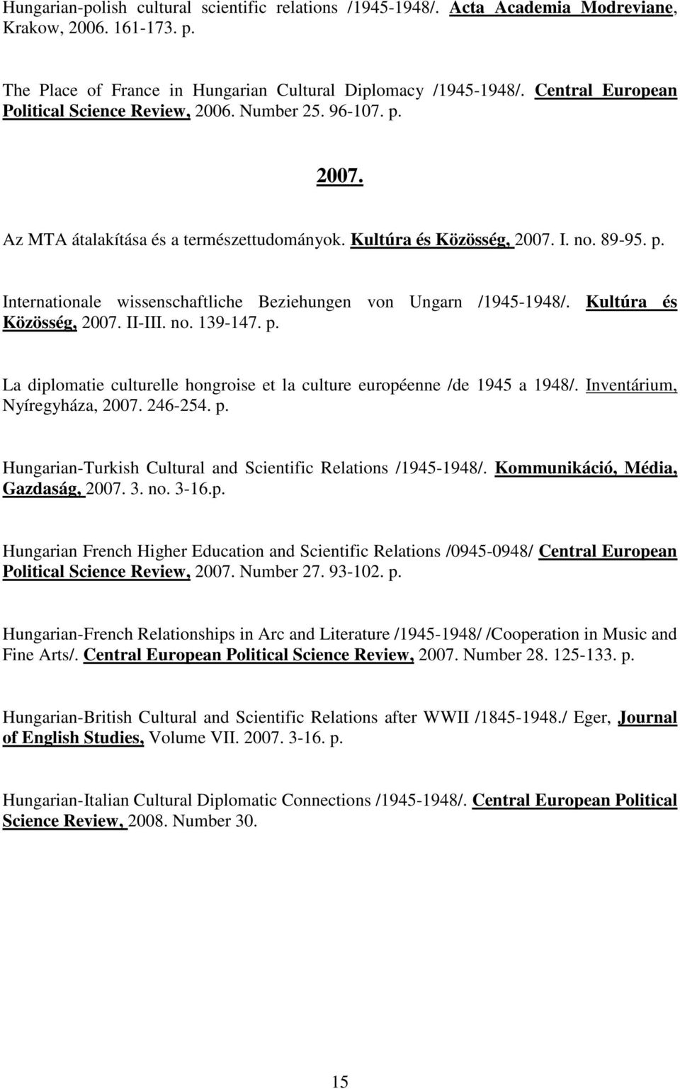 Kultúra és Közösség, 2007. II-III. no. 139-147. p. La diplomatie culturelle hongroise et la culture européenne /de 1945 a 1948/. Inventárium, Nyíregyháza, 2007. 246-254. p. Hungarian-Turkish Cultural and Scientific Relations /1945-1948/.