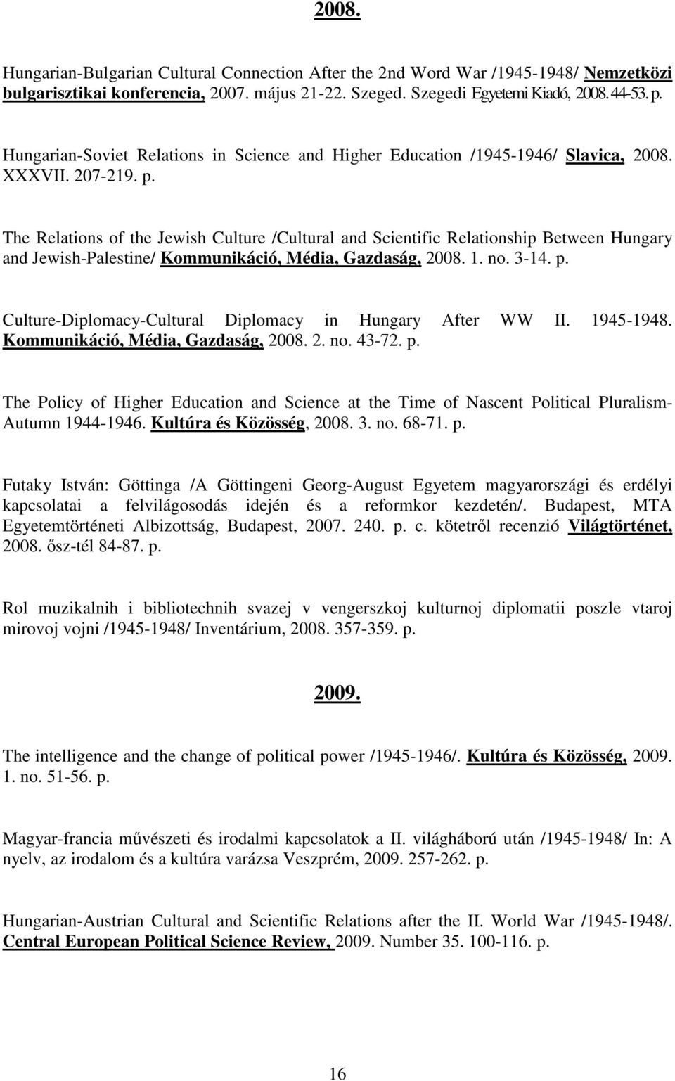 The Relations of the Jewish Culture /Cultural and Scientific Relationship Between Hungary and Jewish-Palestine/ Kommunikáció, Média, Gazdaság, 2008. 1. no. 3-14. p.